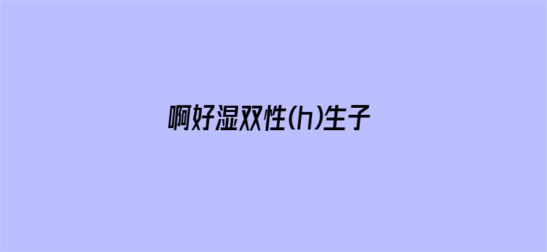 >啊好湿双性(h)生子横幅海报图